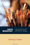 Arts Ministry: Nurturing the Creative Life of God's People (Calvin Institute of Christian Worship Liturgical Studies)