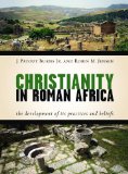 Christianity in Roman Africa: The Development of Its Practices and Beliefs