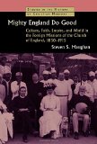 Mighty England Do Good: Culture, Faith, Empire, and World in the Foreign Missions of the Church of England, 1850-1915 (Studies in the History of Christian Missions)