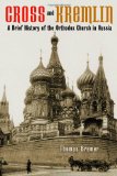 Cross and Kremlin: A Brief History of the Orthodox Church in Russia