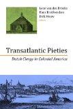 Transatlantic Pieties: Dutch Clergy in Colonial America (Historical Series of the Reformed Church in America)