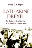 Katharine Drexel: The Riches-to-Rags Life Story of an American Catholic Saint