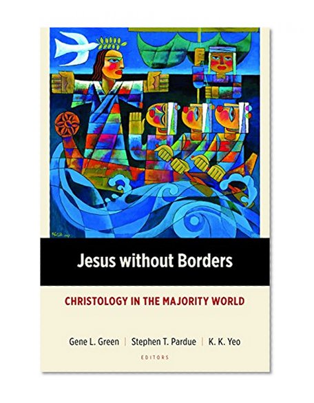 Jesus without Borders: Christology in the Majority World (Majority World Theology (MWT))