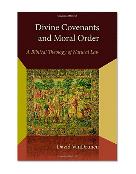 Divine Covenants and Moral Order: A Biblical Theology of Natural Law (Emory University Studies in Law and Religion)