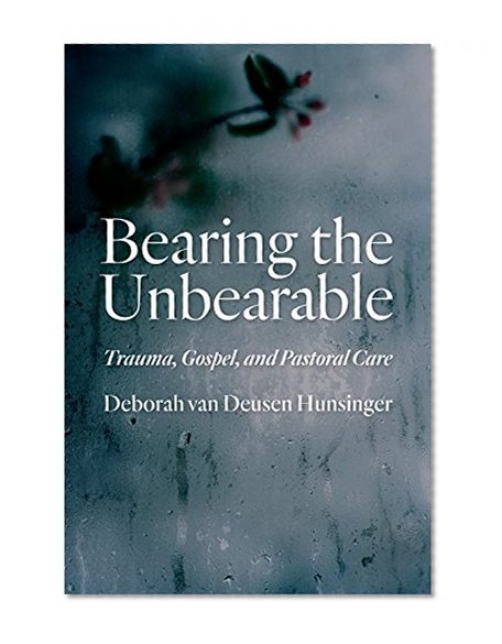 Book Cover Bearing the Unbearable: Trauma, Gospel, and Pastoral Care