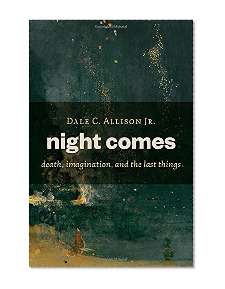 Night Comes: Death, Imagination, and the Last Things