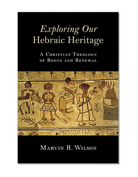 Book Cover Exploring Our Hebraic Heritage: A Christian Theology of Roots and Renewal