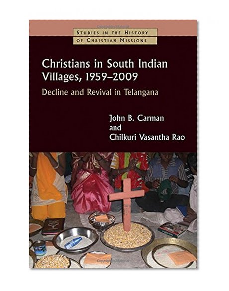 Christians in South Indian Villages, 1959-2009: Decline and Revival in Telangana (Studies in the History of Christian Missions)