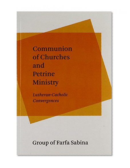 Communion of Churches and Petrine Ministry: Lutheran-Catholic Convergences
