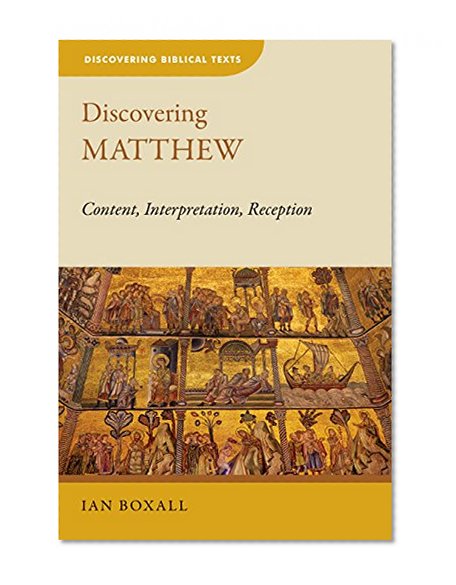 Discovering Matthew: Content, Interpretation, Reception (Discovering Biblical Texts (DBT))