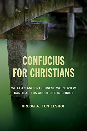 Confucius for Christians: What an Ancient Chinese Worldview Can Teach Us about Life in Christ