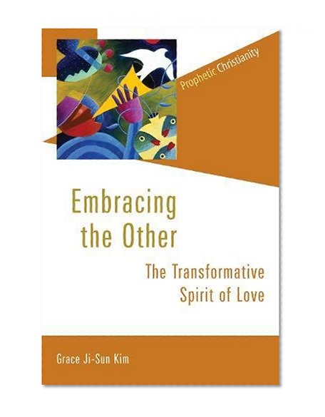 Embracing the Other: The Transformative Spirit of Love (Prophetic Christianity Series (PC))
