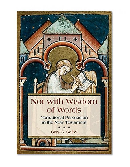 Not with Wisdom of Words: Nonrational Persuasion in the New Testament