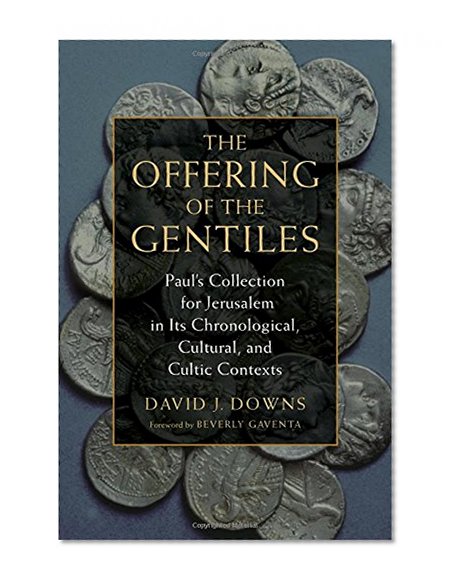The Offering of the Gentiles: Paul's Collection for Jerusalem in Its Chronological, Cultural, and Cultic Contexts