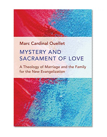 Mystery and Sacrament of Love: A Theology of Marriage and the Family for the New Evangelization (Humanum Imprint)