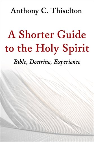 A Shorter Guide to the Holy Spirit: Bible, Doctrine, Experience