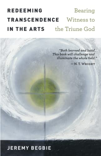 Redeeming Transcendence in the Arts: Bearing Witness to the Triune God