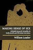 Making Sense of Sex: Attitudes Towards Sexuality in Early Jewish and Christian Literature (Attitudes to Sex in Early Jewish and Christian Literature)