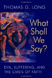 What Shall We Say?: Evil, Suffering, and the Crisis of Faith
