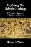 Exploring Our Hebraic Heritage: A Christian Theology of Roots and Renewal