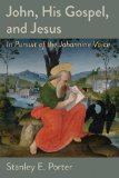 John, His Gospel, and Jesus: In Pursuit of the Johannine Voice