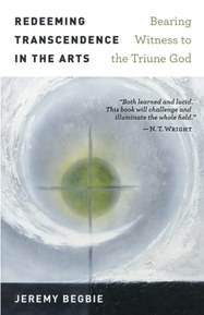 Redeeming Transcendence in the Arts: Bearing Witness to the Triune God