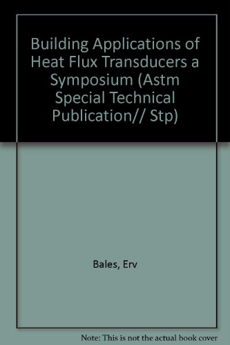 Building Applications of Heat Flux Transducers a Symposium (Astm Special Technical Publication// Stp)