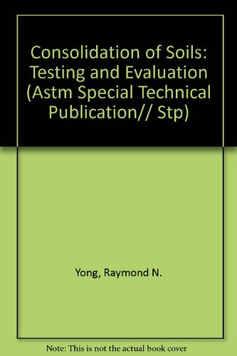 Consolidation of Soils: Testing and Evaluation (Astm Special Technical Publication// Stp)