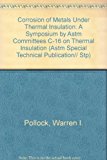 Corrosion of Metals Under Thermal Insulation: A Symposium by Astm Committees C-16 on Thermal Insulation (Astm Special Technical Publication// Stp)