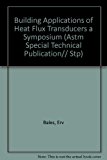 Building Applications of Heat Flux Transducers a Symposium (Astm Special Technical Publication// Stp)