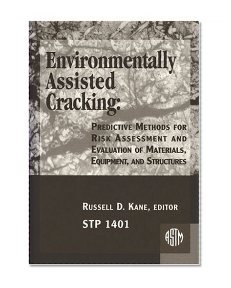 Environmentally Assisted Cracking: Predictive Methods for Risk Assessment and Evaluation of Materials, Equipment, and Structures (ASTM Special ... (Astm Special Technical Publication// Stp)