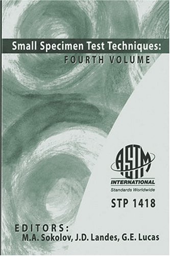 Small Specimen Test Techniques (ASTM Special Technical Publication, 1418) (v. 4)