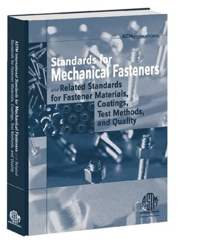 ASTM International Standards for Mechanical Fasteners and Related Standards for Fastener Materials, Coatings, Test Methods, and Quality 3rd Edition