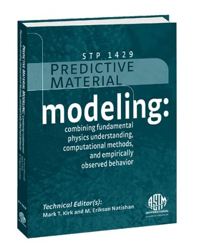 Predictive Material Modeling: Combining Fundamental Physics Understanding, Computational Methods and Empirically Observed Behavior (Astm Special Technical Publication, 1429.)