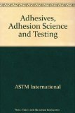 Adhesives, Adhesion Science and Testing