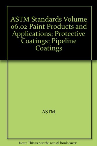 ASTM Standards Volume 06.02 Paint Products and Applications; Protective Coatings; Pipeline Coatings
