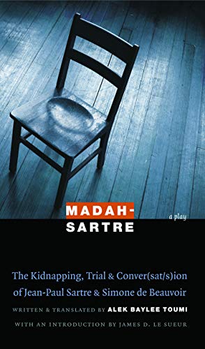 Madah-Sartre: The Kidnapping, Trial, and Conver(sat/s)ion of Jean-Paul Sartre and Simone de Beauvoir (France Overseas: Studies in Empire and Decolonization)