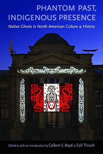 Phantom Past, Indigenous Presence: Native Ghosts in North American Culture and History
