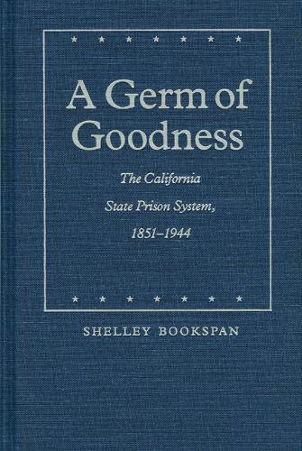 Book Cover A Germ of Goodness: The California State Prison System, 1851-1944 (Law in the American West)
