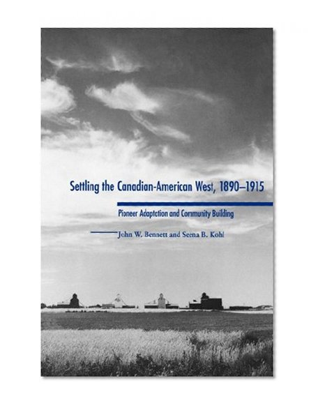 Settling the Canadian-American West, 1890-1915: Pioneer Adaptation and Community Building