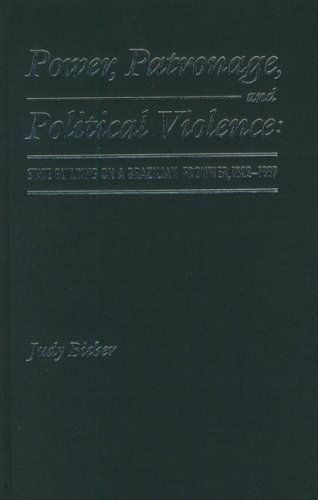 Power, Patronage, and Political Violence: State Building on a Brazilian Frontier, 1822-1889