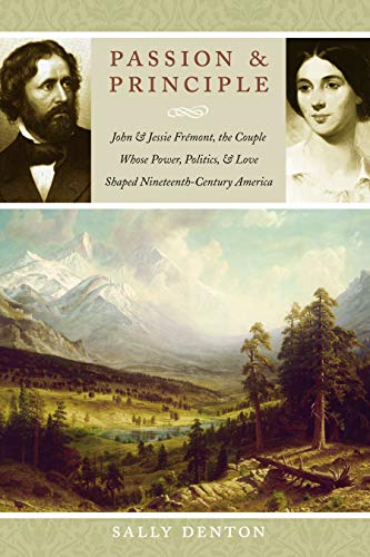 Passion and Principle: John and Jessie FrÃ©mont, the Couple Whose Power, Politics, and Love Shaped Nineteenth-Century America