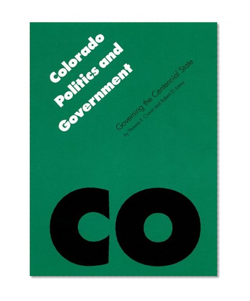 Colorado Politics and Government: Governing the Centennial State (Politics and Governments of the American States)