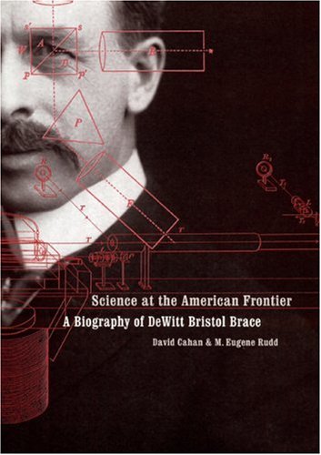 Science at the American Frontier: A Biography of DeWitt Bristol Brace