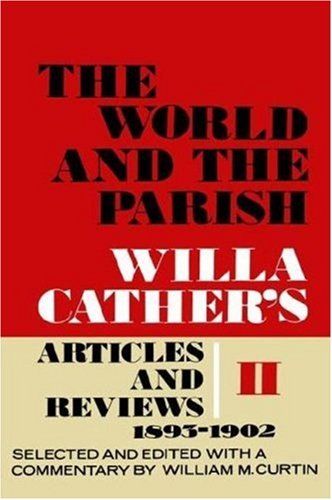 The World and the Parish, Volume 2: Willa Cather's Articles and Reviews, 1893-1902