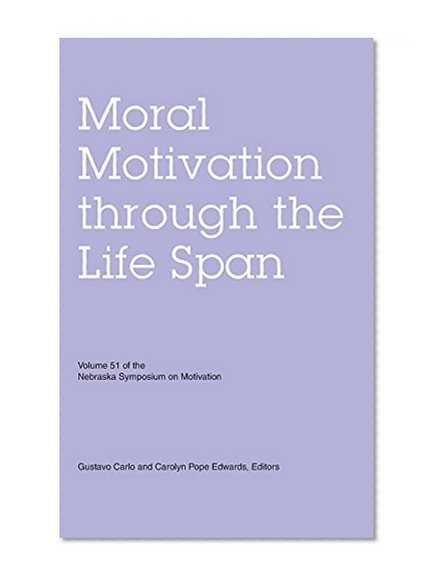 Nebraska Symposium on Motivation, Volume 51: Moral Motivation through the Life Span