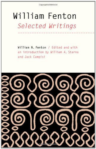 William Fenton: Selected Writings (The Iroquoians and Their World)