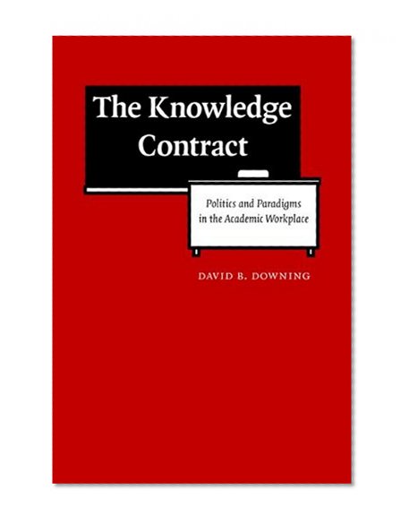 The Knowledge Contract: Politics and Paradigms in the Academic Workplace