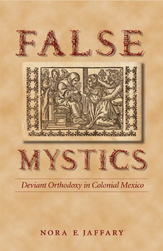 False Mystics: Deviant Orthodoxy in Colonial Mexico (Engendering Latin America)