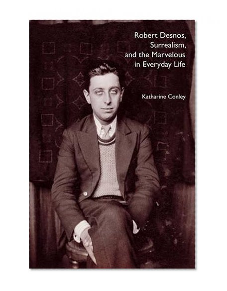 Robert Desnos, Surrealism, and the Marvelous in Everyday Life